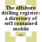 The offshore drilling register: a directory of self contained mobile sea going rigs. 1977.