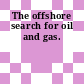 The offshore search for oil and gas.