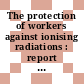 The protection of workers against ionising radiations : report submitted to the International Conference on the Peaceful Uses of Atomic Energy Geneva August 1955.