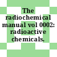 The radiochemical manual vol 0002: radioactive chemicals.