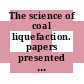 The science of coal liquefaction. papers presented at the international workshop : Lorne/Victoria, 24.05.82-28.05.82.