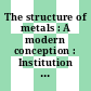 The structure of metals : A modern conception : Institution of metallurgists refresher course 0012: lectures : Eastbourne, 1958.