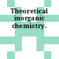 Theoretical inorganic chemistry.