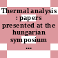 Thermal analysis : papers presented at the hungarian symposium : Budapest, 10.06.81-12.06.81.