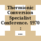 Thermionic Conversion Specialist Conference. 1970 : Conference record : Thermionic Conversion Specialist Conference: annual conference. 0009 : Miami-Beach, FL, 26.10.70-29.10.70.