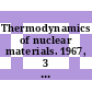 Thermodynamics of nuclear materials. 1967, 3 : Thermodynamics of nuclear materials with emphasis on solution systems : symposium : Wien, 04.09.67-08.09.67