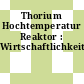 Thorium Hochtemperatur Reaktor : Wirtschaftlichkeitsbericht.