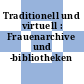 Traditionell und virtuell : Frauenarchive und -bibliotheken /