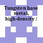 Tungsten base metal, high-density /