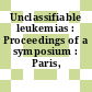 Unclassifiable leukemias : Proceedings of a symposium : Paris, 11.10.74-13.10.74.