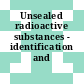 Unsealed radioactive substances - identification and certification.