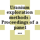 Uranium exploration methods : Proceedings of a panel : Wien, 10.04.72-14.04.72.