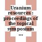 Uranium resources : proceedings of the topical symposium : An international assessment : Las-Vegas, NV, 10.09.78-13.09.78.
