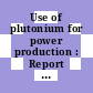 Use of plutonium for power production : Report of a panel held in Vienna 7 - 11 dec. 1964