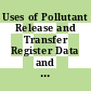 Uses of Pollutant Release and Transfer Register Data and Tools for their Presentation [E-Book]: A Reference Manual /
