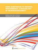 Using Substances to Enhance Performance : A Psychology of Neuroenhancement [E-Book] /