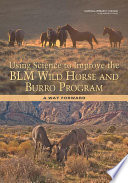 Using science to improve the BLM Wild Horse and Burro Program : a way forward [E-Book] /
