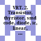 VRT. 2. Transistor, thyristor, smd code, diode, ic, linear, digital, analog : 0 ... My, [part numbers from 0...1N...2S...60000...toMy]