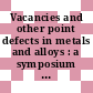 Vacancies and other point defects in metals and alloys : a symposium Harwell, 10.12.57.
