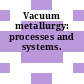 Vacuum metallurgy: processes and systems.