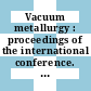 Vacuum metallurgy : proceedings of the international conference. 0007, volume 01 : Special meltings and metallurgical coatings. vol. 1. Papers on metallurgical coatings : Tokyo, 26.11.1982-30.11.1982.
