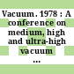Vacuum. 1978 : A conference on medium, high and ultra-high vacuum technology : Oxford, 03.04.78-05.04.78.