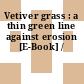 Vetiver grass : a thin green line against erosion [E-Book] /