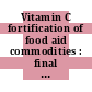 Vitamin C fortification of food aid commodities : final report [E-Book] /