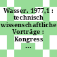 Wasser. 1977,1 : technisch wissenschaftliche Vorträge : Kongress Wasser : Berlin, 1977.
