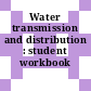 Water transmission and distribution : student workbook [E-Book]