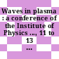 Waves in plasma : a conference of the Institute of Physics ..., 11 to 13 Sept. 1967.
