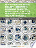 When Chemistry Meets Biology - Generating Innovative Concepts, Methods and Tools for Scientific Discovery in the Plant Sciences [E-Book] /