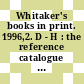 Whitaker's books in print. 1996,2. D - H : the reference catalogue of current literature.