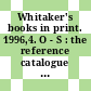Whitaker's books in print. 1996,4. O - S : the reference catalogue of current literature.