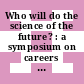 Who will do the science of the future? : a symposium on careers of women in science [E-Book] /