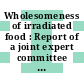 Wholesomeness of irradiated food : Report of a joint expert committee meeting, Geneva, 31.8.-7.9.1976