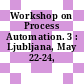 Workshop on Process Automation. 3 : Ljubljana, May 22-24, 1991