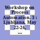 Workshop on Process Automation. 3 : Ljubljana, May 22-24, 1991 [E-Book]