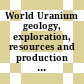 World Uranium geology, exploration, resources and production [E-Book] /