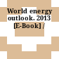 World energy outlook. 2013 [E-Book] /