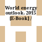 World energy outlook. 2015 [E-Book] /