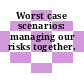 Worst case scenarios: managing our risks together.