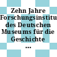 Zehn Jahre Forschungsinstitut des Deutschen Museums für die Geschichte der Naturwissenschaften und der Technik