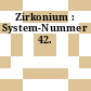 Zirkonium : System-Nummer 42.