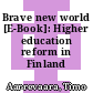 Brave new world [E-Book]: Higher education reform in Finland /