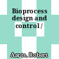 Bioprocess design and control /
