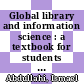 Global library and information science : a textbook for students and educators : with contributions from Africa, Asia, Australia, New Zealand, Europe, Latin America and the Caribbean, the Middle East, and North America [E-Book] /