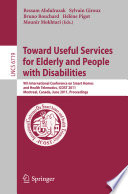 Towards useful services for elderly and people with disabilities : 9th International Conference on Smart Homes and Health Telematics, ICOST 2011 ; Montreal, Canada, June 20-22, 2011. Proceedings [E-Book] /