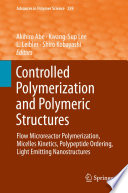 Controlled Polymerization and Polymeric Structures [E-Book] : Flow Microreactor Polymerization, Micelles Kinetics, Polypeptide Ordering, Light Emitting Nanostructures /