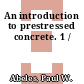 An introduction to prestressed concrete. 1 /